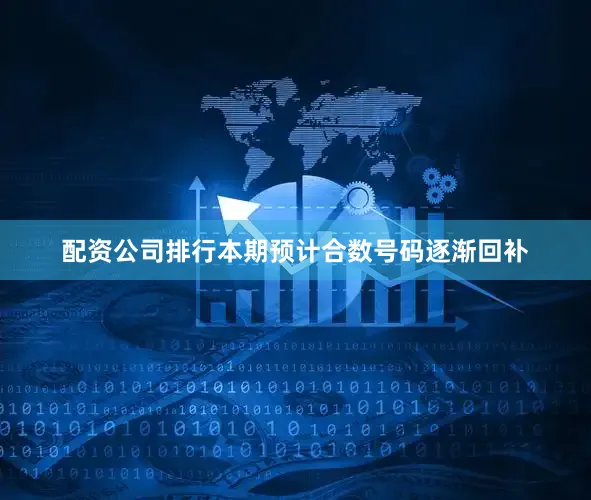 配资公司排行本期预计合数号码逐渐回补