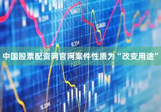中国股票配资网官网案件性质为“改变用途”