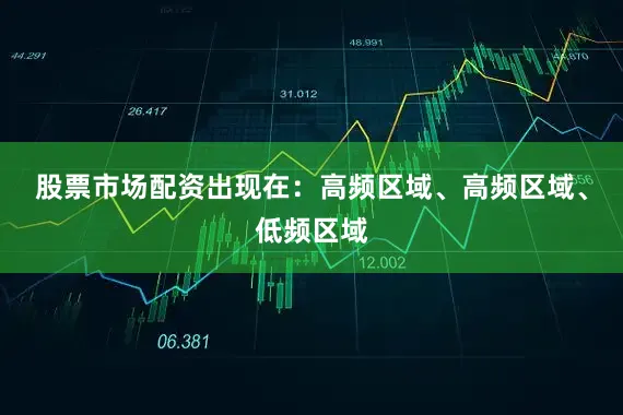 股票市场配资出现在：高频区域、高频区域、低频区域