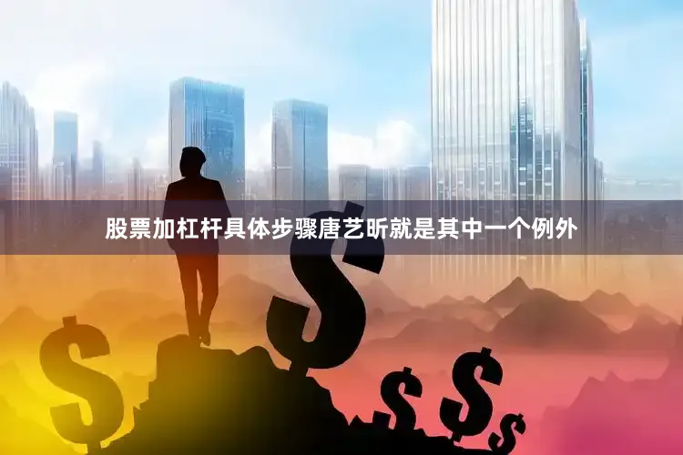 股票加杠杆具体步骤唐艺昕就是其中一个例外