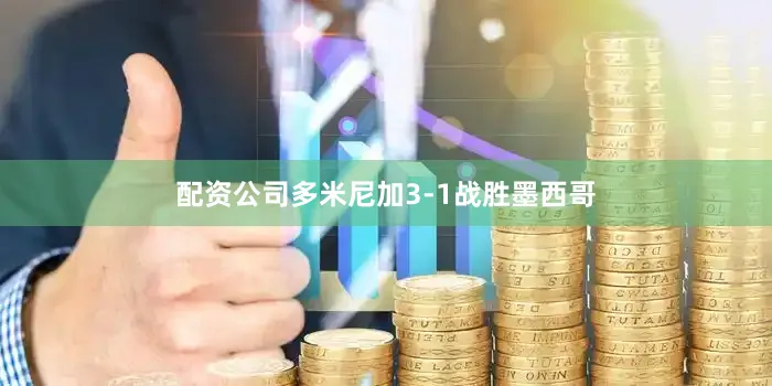配资公司多米尼加3-1战胜墨西哥