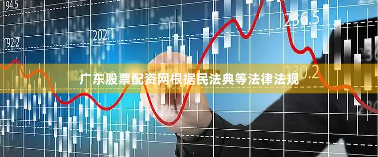 广东股票配资网　　根据民法典等法律法规
